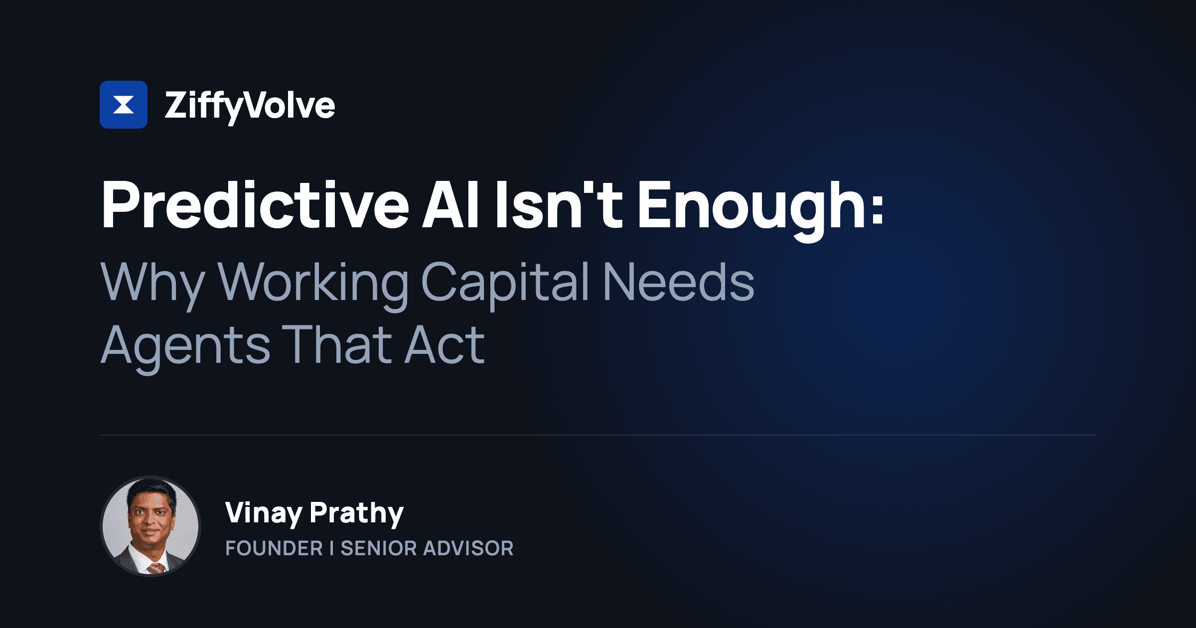 Predictive AI Isn't Enough: Why Working Capital Needs Agents That Act by Vinay Prathy